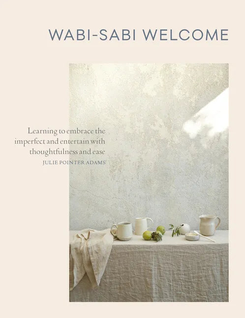 Wabi-Sabi Welcome: Learning to Embrace the Imperfect and Entertain with Thoughtfulness and Ease - Hardcover