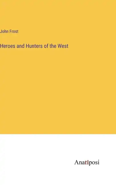 Heroes and Hunters of the West - Hardcover