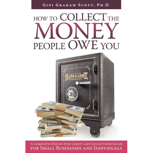 How to Collect the Money People Owe You: A Complete Step-by-Step Credit and Collections Guide for Small Businesses and Individuals - Paperback