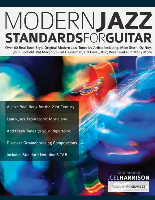 Modern Jazz Standards For Guitar: Over 60 Original Modern Jazz Tunes by Artists Including: Mike Stern, John Scofield, Pat Martino, Gilad Hekselman, Bi - Paperback