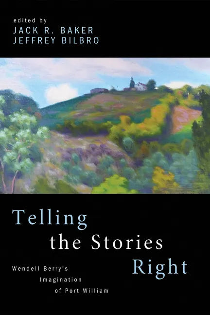 Telling the Stories Right: Wendell Berry's Imagination of Port William - Paperback