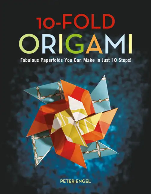 10-Fold Origami: Fabulous Paperfolds You Can Make in Just 10 Steps!: Origami Book with 26 Projects: Perfect for Origami Beginners, Children or Adults - Hardcover