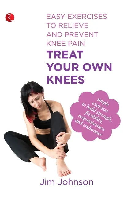 Treat Your Own Knees: Easy Exercises to Relieve and Prevent Knee Pain - Paperback