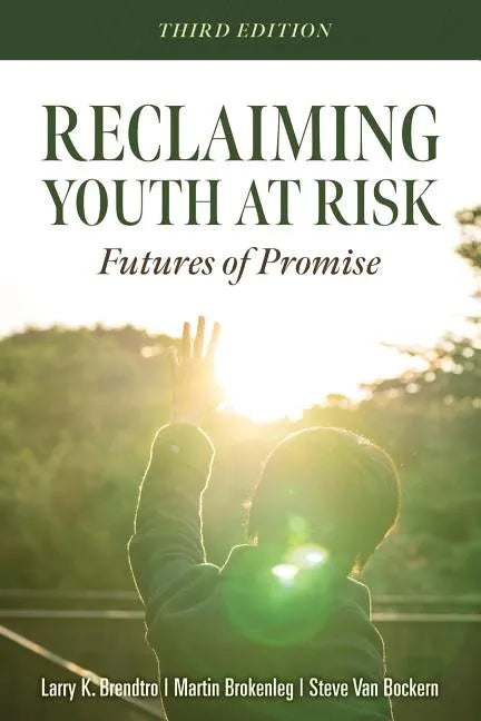 Reclaiming Youth at Risk: Futures of Promise (Reach Alienated Youth and Break the Conflict Cycle Using the Circle of Courage) - Paperback