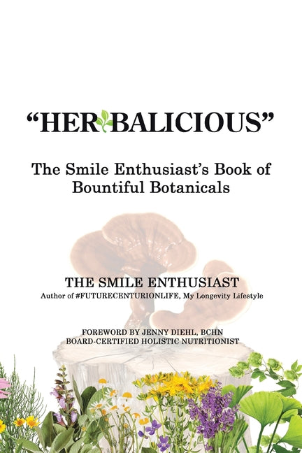 "Herbalicious": The Smile Enthusiast's Book of Bountiful Botanicals - Paperback