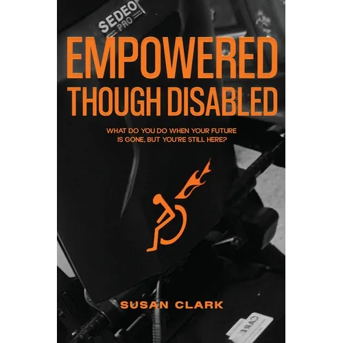 Empowered Though Disabled: What do you do when your life is over, but you're still here? - Paperback