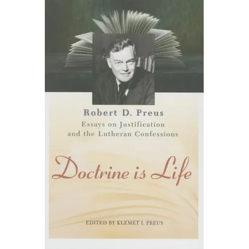 Doctrine Is Life: The Essays of Robert D. Preus on Justification and the Lutheran Confessions - Hardcover