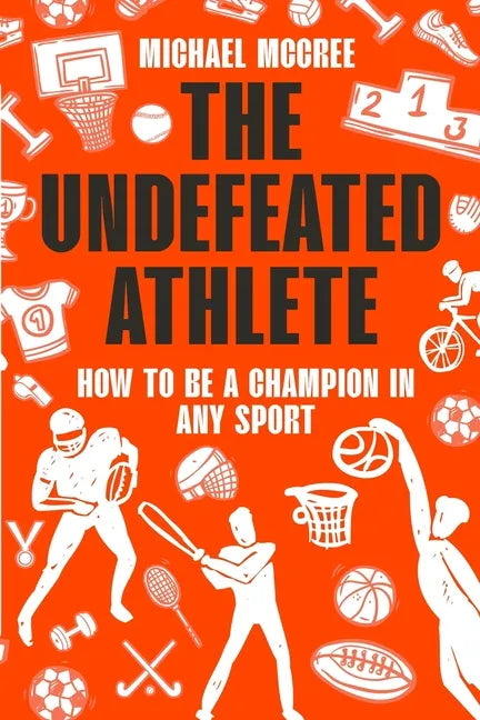 The Undefeated Athlete: How to Be a Champion in Any Sport - Paperback