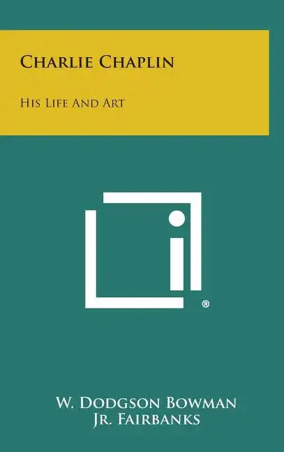 Charlie Chaplin: His Life and Art - Hardcover