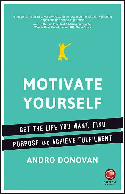 Motivate Yourself: Get the Life You Want, Find Purpose and Achieve Fulfilment - Paperback