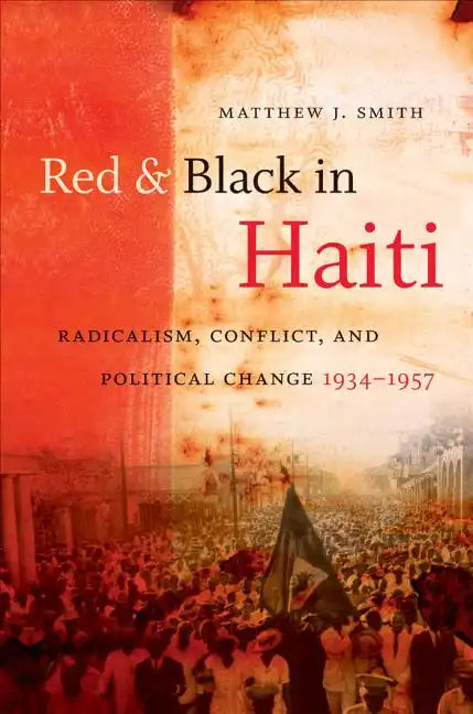 Red and Black in Haiti: Radicalism, Conflict, and Political Change, 1934-1957 - Paperback