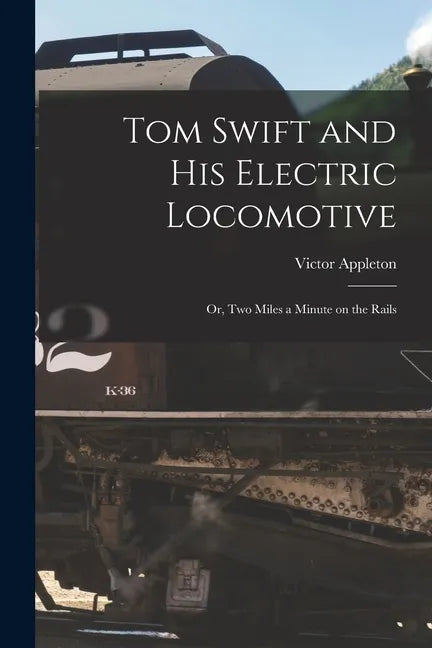 Tom Swift and His Electric Locomotive: Or, Two Miles a Minute on the Rails - Paperback