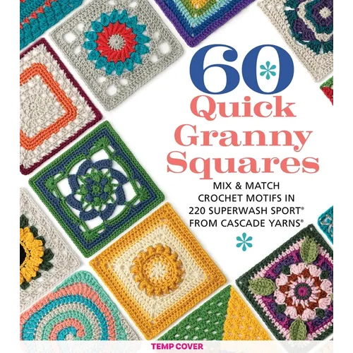 60 Quick Granny Squares: Mix & Match Crochet Motifs in 220 Superwash(r) Sport from Cascade Yarns(r) - Paperback