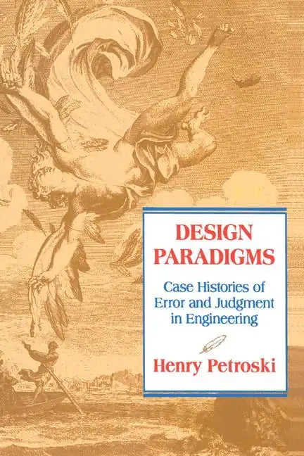 Design Paradigms: Case Histories of Error and Judgment in Engineering - Paperback