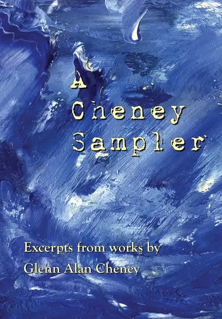 A Cheney Sampler: Excerpts from Works by Glenn Alan Cheney - Hardcover