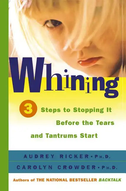 Whining: 3 Steps to Stopping It Before the Tears and Tantrums Start - Paperback