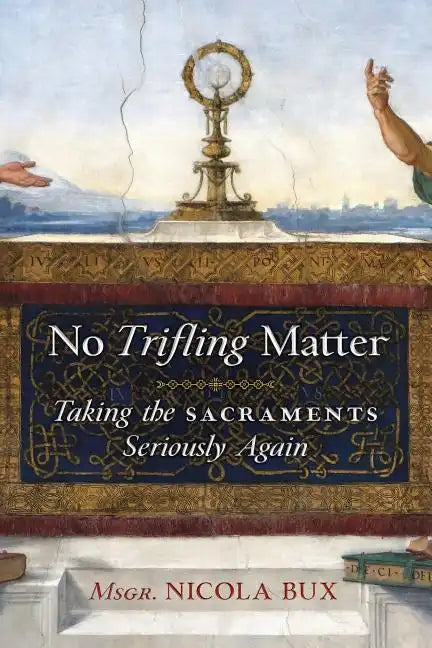 No Trifling Matter: Taking the Sacraments Seriously Again - Paperback