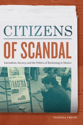 Citizens of Scandal: Journalism, Secrecy, and the Politics of Reckoning in Mexico - Paperback