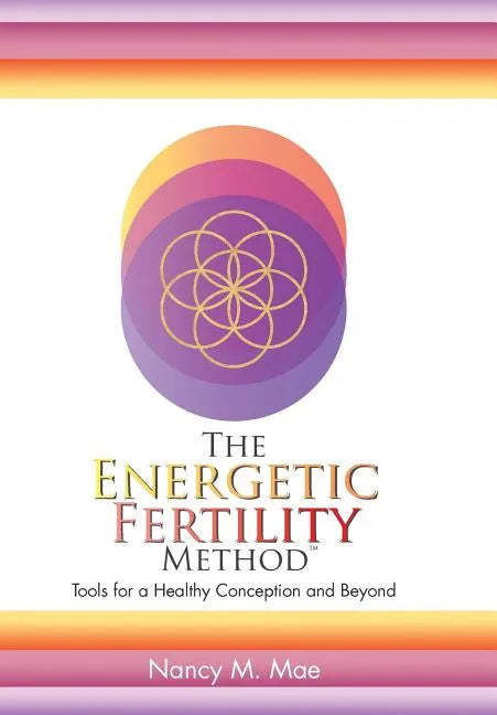 The Energetic Fertility Method(TM): Tools for a Healthy Conception and Beyond - Hardcover