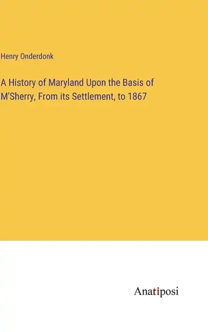 A History of Maryland Upon the Basis of M'Sherry, From its Settlement, to 1867 - Hardcover