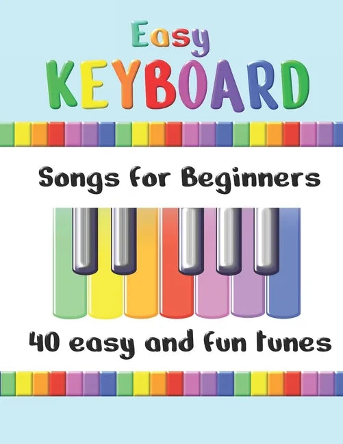 Easy Keyboard Songs for Beginners: 40 Easy and Fun Tunes Great for kids and suitable for keyboard or piano Simple tunes with note letters - Paperback