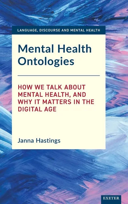 Mental Health Ontologies: How We Talk About Mental Health, and Why it Matters in the Digital Age - Hardcover