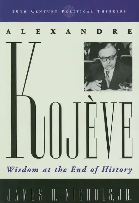Alexandre Kojeve: Wisdom at the End of History - Paperback