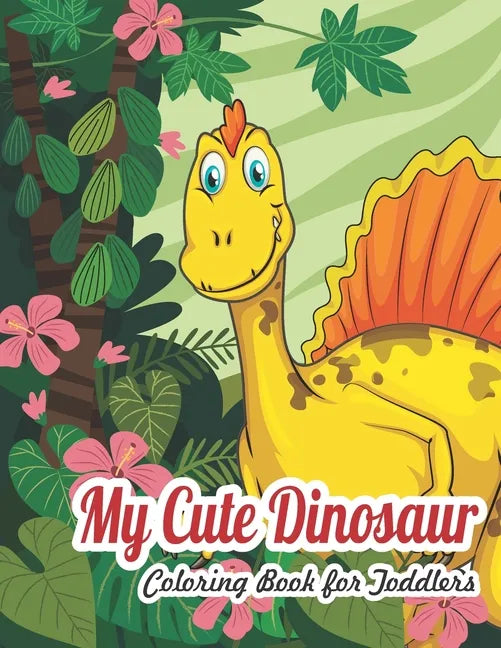 My Dinosaur Coloring Book For Toddlers: My Cute Dinosaur Coloring Book For Toddlers - Paperback