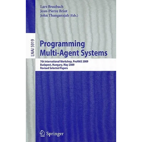 Programming Multi-Agent Systems: 7th International Workshop, ProMAS 2009, Budapest, Hungary, May 10-15, 2009, Revised Selected Papers - Paperback