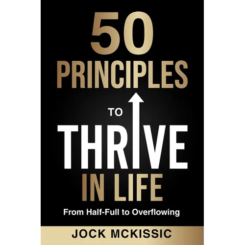50 Principles to Thrive in Life: From Half-Full to Overflowing - Paperback