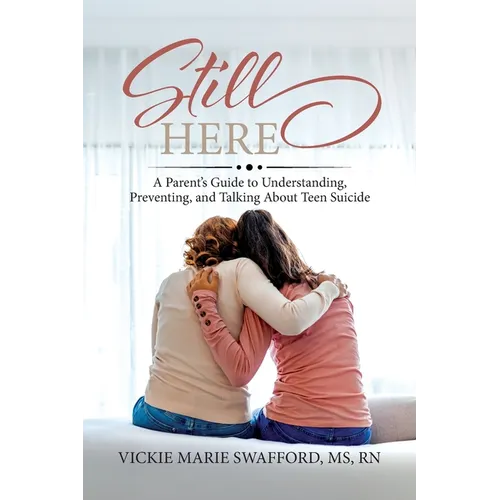 Still Here: A Parent's Guide to Understanding, Preventing, and Talking About Teen Suicide - Paperback