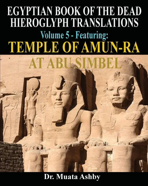 EGYPTIAN BOOK OF THE DEAD HIEROGLYPH TRANSLATIONS USING THE TRILINEAR METHOD Volume 5: Featuring Temple of Amun-Ra at Abu Simbel - Paperback