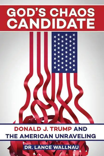 God's Chaos Candidate: Donald J. Trump and the American Unraveling - Paperback