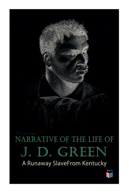 Narrative of the Life of J. D. Green: A Runaway Slave from Kentucky: Account of His Three Escapes, in 1839, 1846, and 1848 - Paperback