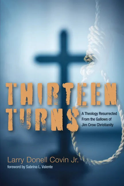 Thirteen Turns: A Theology Resurrected from the Gallows of Jim Crow Christianity - Hardcover