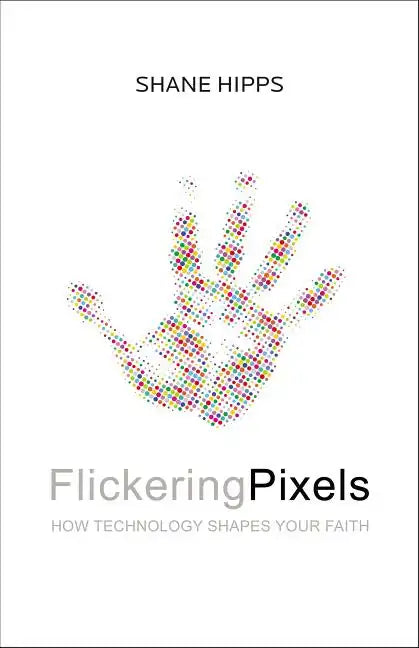 Flickering Pixels: How Technology Shapes Your Faith - Paperback