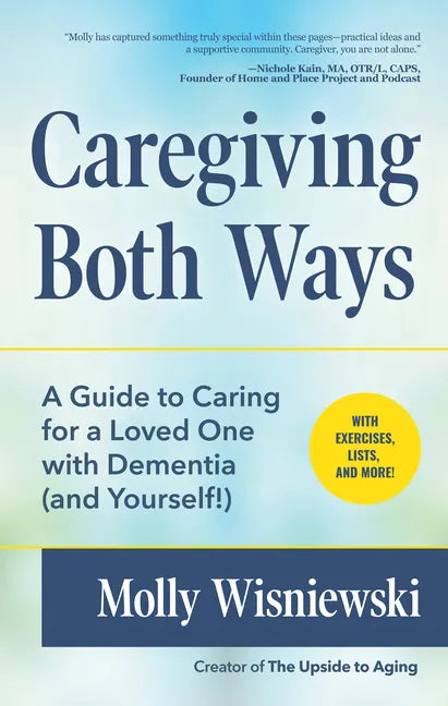 Caregiving Both Ways: A Guide to Caring for a Loved One with Dementia (and Yourself!) (Alzheimers, Caregiving for Dementia, Book for Caregivers) - Paperback