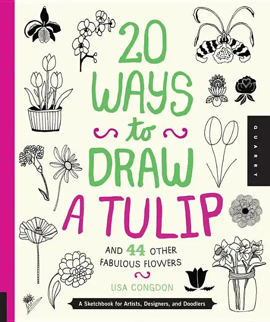 20 Ways to Draw a Tulip and 44 Other Fabulous Flowers: A Sketchbook for Artists, Designers, and Doodlers - Paperback