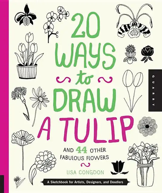 20 Ways to Draw a Tulip and 44 Other Fabulous Flowers: A Sketchbook for Artists, Designers, and Doodlers - Paperback