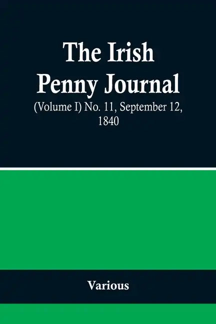The Irish Penny Journal, (Volume I) No. 11, September 12, 1840 - Paperback