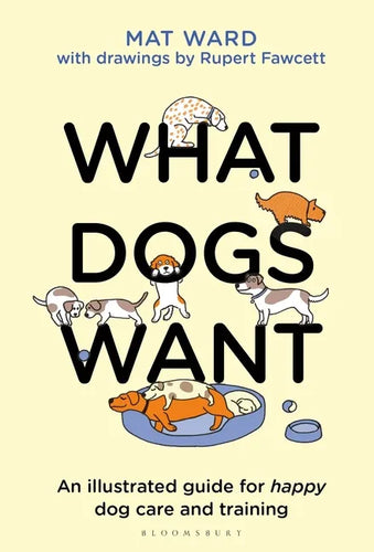 What Dogs Want: An Illustrated Guide for Happy Dog Care and Training - Hardcover