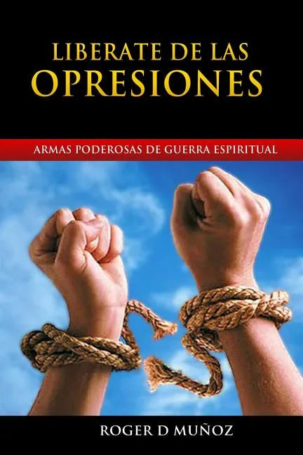 Liberate de las Opresiones: Armas Poderosas de Guerra Espiritual - Paperback