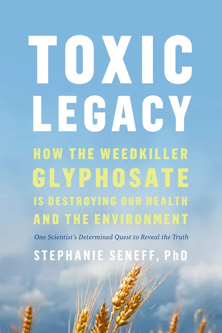 Toxic Legacy: How the Weedkiller Glyphosate Is Destroying Our Health and the Environment - Paperback