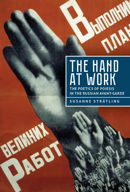 The Hand at Work: The Poetics of Poiesis in the Russian Avant-Garde - Hardcover