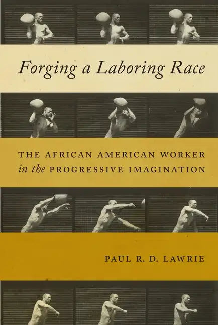 Forging a Laboring Race: The African American Worker in the Progressive Imagination - Paperback