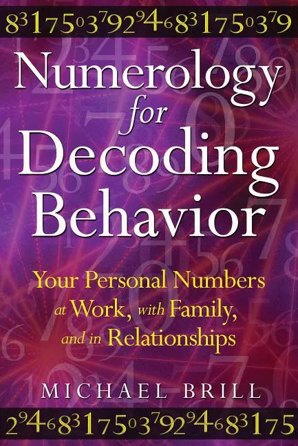 Numerology for Decoding Behavior: Your Personal Numbers at Work, with Family, and in Relationships - Paperback