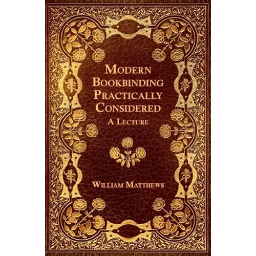 Modern Bookbinding Practically Considered - A Lecture - Paperback