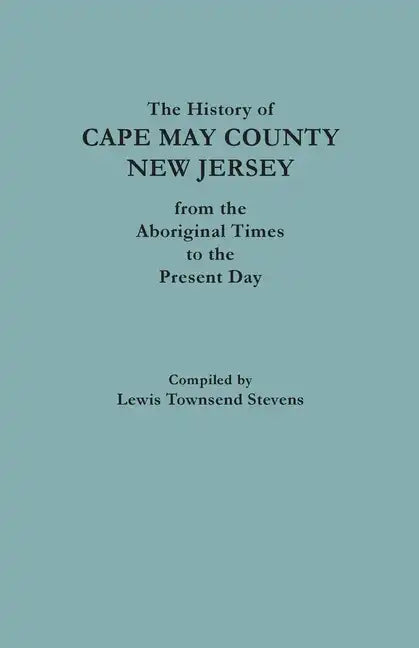 The History of Cape May County, New Jersey, from Aboriginal Times to the Present Day - Paperback
