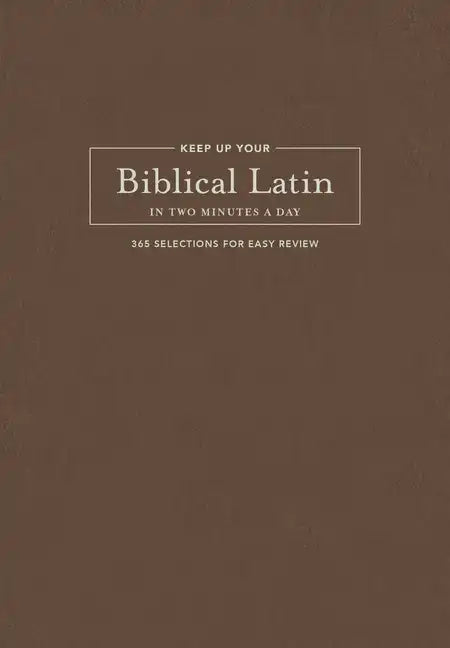 Keep Up Your Biblical Latin in Two Minutes a Day: 365 Selections for Easy Review - Hardcover