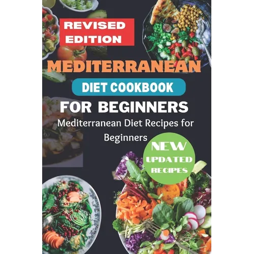 Mediterranean Diet Cookbook for Beginners Revised Edition: Mediterranean Diet Recipes for Beginners - Paperback
